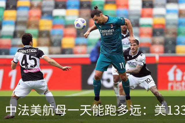 中法美航母一天能跑多远：美1335公里，法1200公里，中国成绩亮了