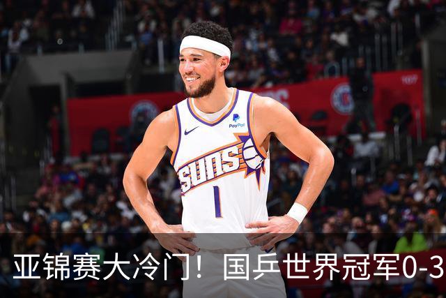 亚锦赛大冷门！国乒世界冠军0-3惨败，对手此前打张本智和11-0