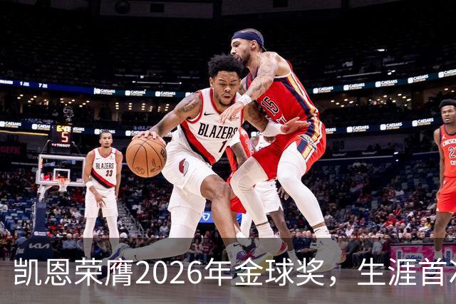 凯恩荣膺2026年金球奖，生涯首次获奖，亚马尔科帕奖三连庄
