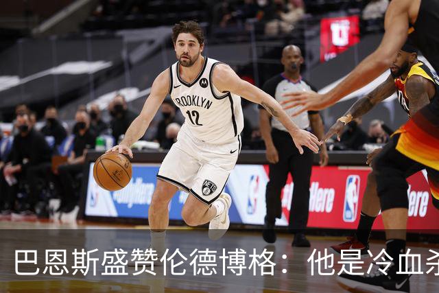 巴恩斯盛赞伦德博格：他是冷血杀手不怯场 敢管追梦叫大爷