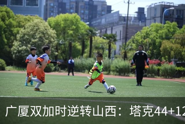 广厦双加时逆转山西：塔克44+12+9 孙铭徽29分胡金秋21+12