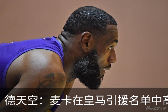 德天空：麦卡在皇马引援名单中高居前列，穆帅很欣赏他的对抗能力