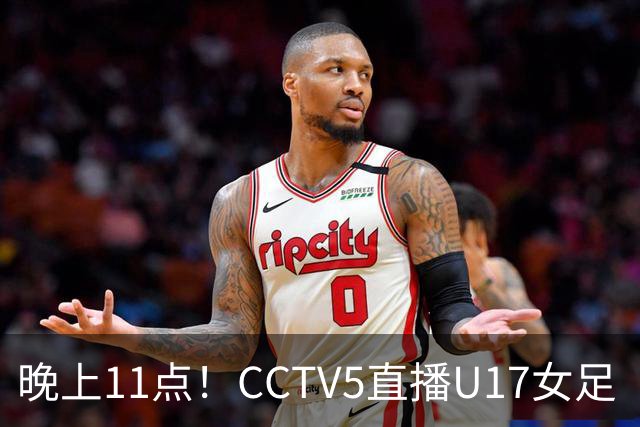 晚上11点！CCTV5直播U17女足“生死战”，对手短板明显，赢球=创队史最佳战绩