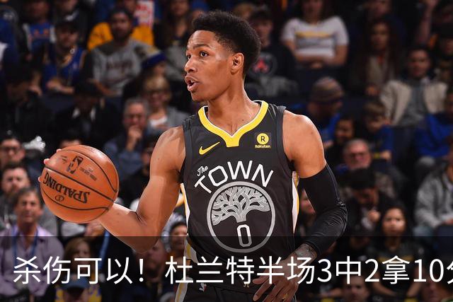 杀伤可以！杜兰特半场3中2拿10分4板 罚球6中6