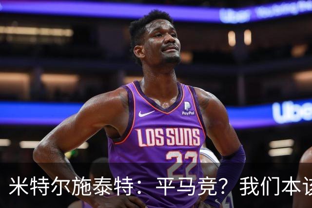 米特尔施泰特：平马竞？我们本该赢；希望爆冷加拉塔萨雷和国米