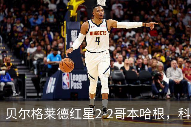 贝尔格莱德红星2-2哥本哈根，科斯托夫，马埃尔-卡里索破门