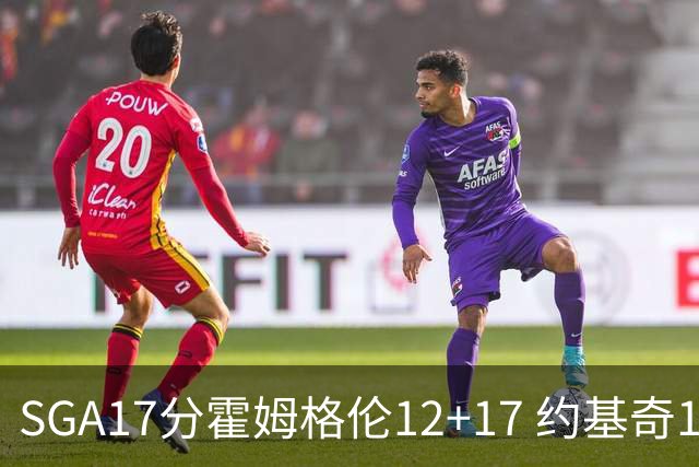 SGA17分霍姆格伦12+17 约基奇13+7+5雷霆擒掘金2连胜