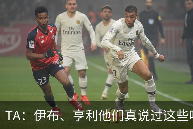 TA：伊布、亨利他们真说过这些吗？足球圈假引语为何愈演愈烈